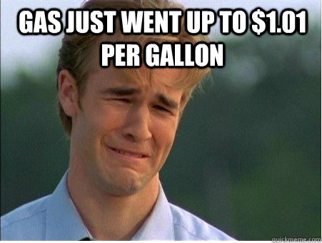 Gas just went up to $1.01 per gallon   1990s Problems