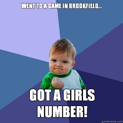 Went to a game in Brookfield... Got a girls number! - Went to a game in Brookfield... Got a girls number!  Success Kid