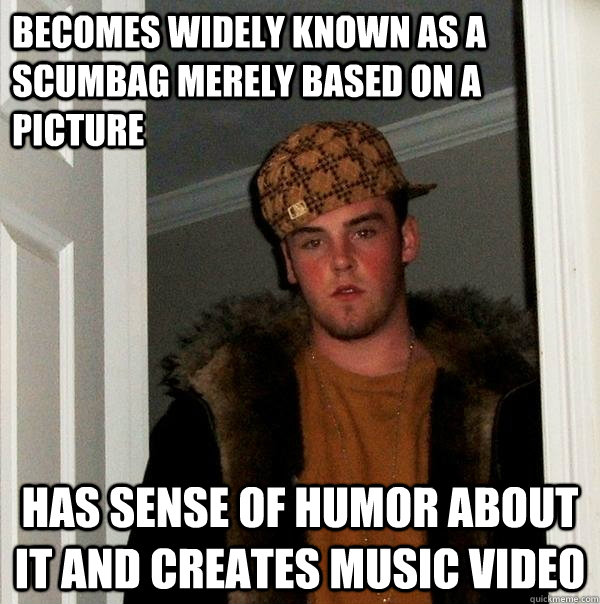 becomes widely known as a scumbag merely based on a picture has sense of humor about it and creates music video  Scumbag Steve