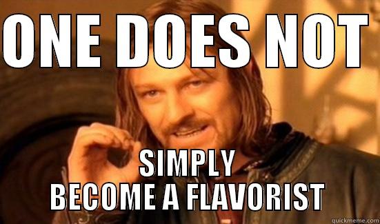 ONE DOES NOT  SIMPLY BECOME A FLAVORIST Boromir