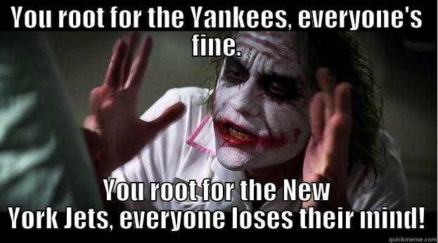 Joker and New England - YOU ROOT FOR THE YANKEES, EVERYONE'S FINE. YOU ROOT FOR THE NEW YORK JETS, EVERYONE LOSES THEIR MIND! Joker Mind Loss