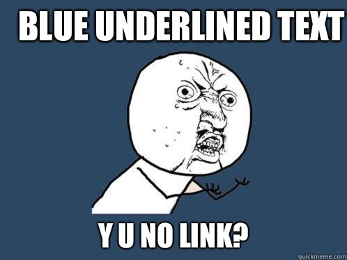 Blue underlined text y u no link?  Y U No