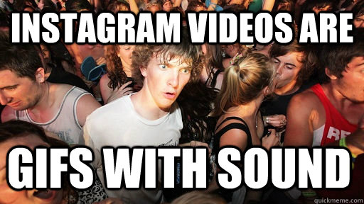 Instagram Videos are gifs with sound  Sudden Clarity Clarence