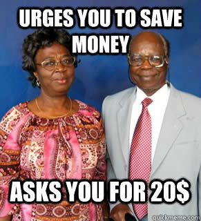 Urges you to save money Asks you for 20$  - Urges you to save money Asks you for 20$   African Parents