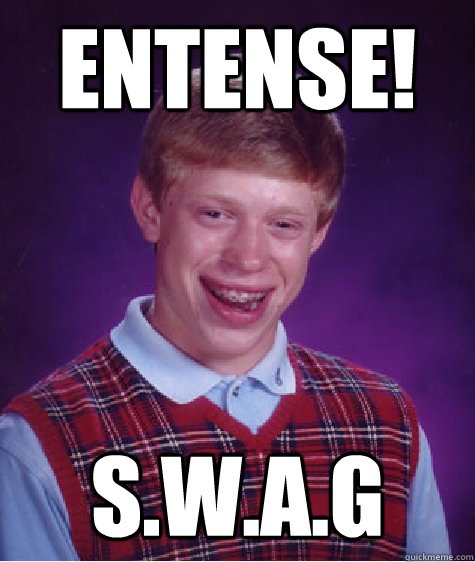 ENTENSE! S.W.A.G  Bad Luck Brian