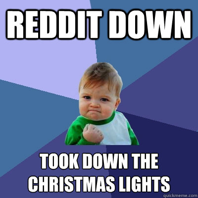 Reddit down Took down the Christmas lights  Success Kid