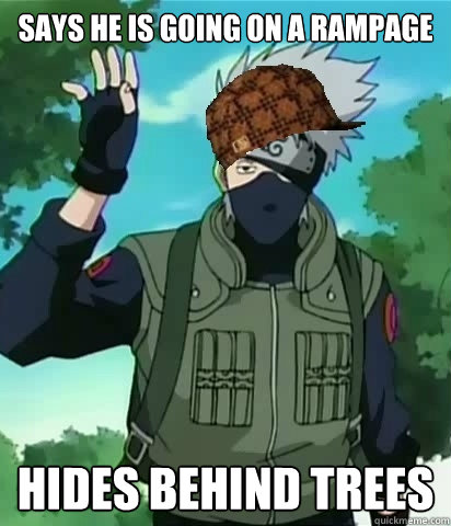 Says he is going on a rampage Hides behind trees - Says he is going on a rampage Hides behind trees  Scumbag Kakashi