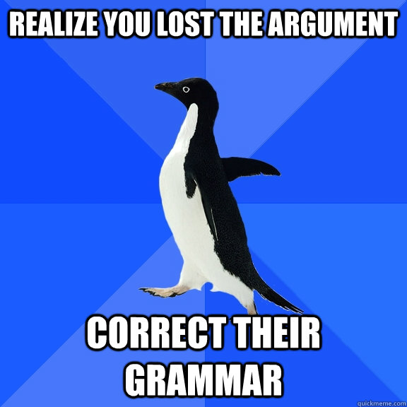 Realize you lost the argument correct their grammar - Realize you lost the argument correct their grammar  Socially Awkward Penguin