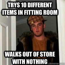 Trys 10 different items in fitting room Walks out of store with nothing  Scumbag Steve