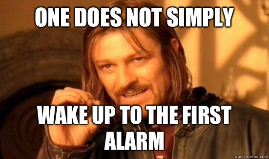 One Does Not Simply Wake up to the first alarm  Boromir