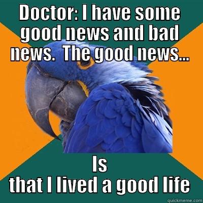 DOCTOR: I HAVE SOME GOOD NEWS AND BAD NEWS.  THE GOOD NEWS... IS THAT I LIVED A GOOD LIFE Paranoid Parrot