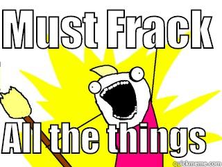 MUST FRACK   ALL THE THINGS  All The Things