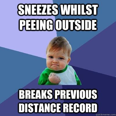 Sneezes whilst peeing outside Breaks previous distance record  Success Kid