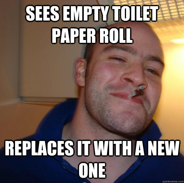 sees empty toilet paper roll replaces it with a new one - sees empty toilet paper roll replaces it with a new one  Misc