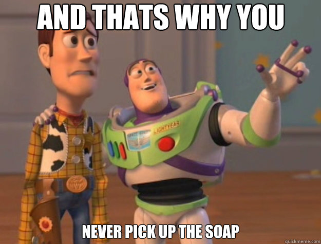 And thats why you never never pick up the soap - And thats why you never never pick up the soap  Toy Story