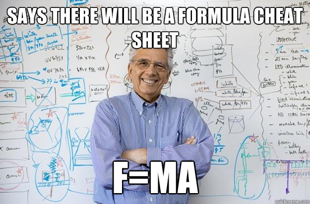 Says there will be a formula cheat sheet F=ma - Says there will be a formula cheat sheet F=ma  Engineering Professor