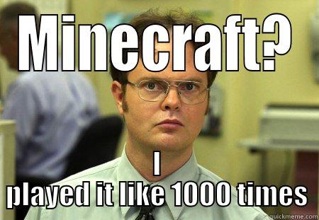 MINECRAFT? I PLAYED IT LIKE 1000 TIMES Schrute