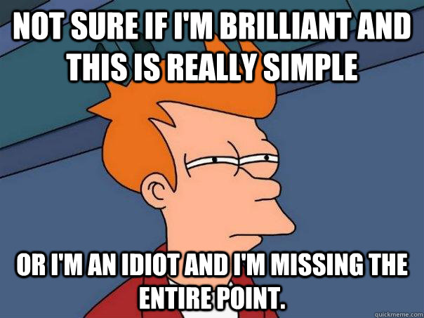 Not sure if I'm brilliant and this is really simple Or I'm an idiot and I'm missing the entire point.  Futurama Fry