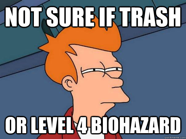 Not sure if trash or level 4 biohazard - Not sure if trash or level 4 biohazard  Futurama Fry