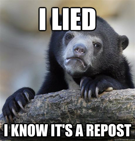 I lied I know it's a repost  Confession Bear