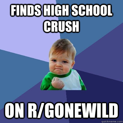 finds High School crush on r/gonewild  Success Kid