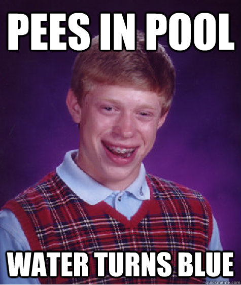 Pees In Pool Water Turns Blue - Pees In Pool Water Turns Blue  Bad Luck Brian