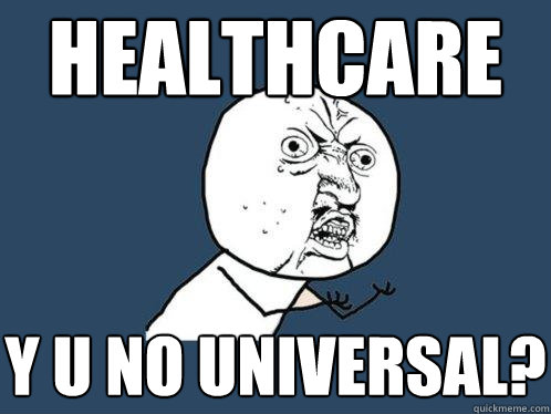 healthcare y u no universal?  Y U No