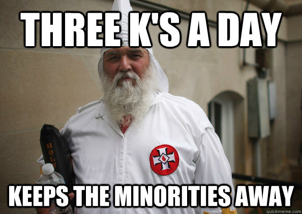 Three K's a day Keeps the minorities away  