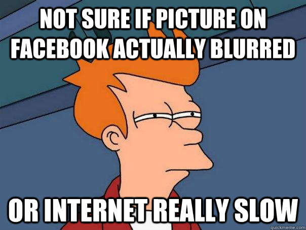 Not sure if picture on facebook actually blurred or internet really slow  Futurama Fry