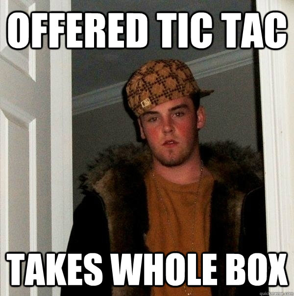 Offered Tic Tac Takes Whole Box - Offered Tic Tac Takes Whole Box  Scumbag Steve Tic Tac meme