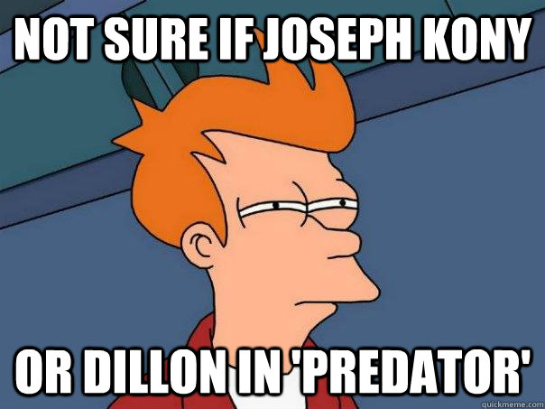 Not sure if Joseph Kony Or Dillon in 'predator' - Not sure if Joseph Kony Or Dillon in 'predator'  Futurama Fry