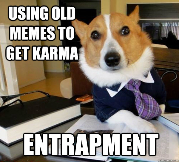 Using old memes to get karma Entrapment  Lawyer Dog