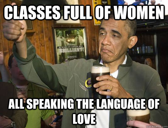 Classes full of women All speaking the language of love - Classes full of women All speaking the language of love  Upvoting Obama