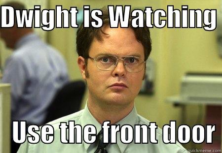 Dwight Door - DWIGHT IS WATCHING    USE THE FRONT DOOR Schrute