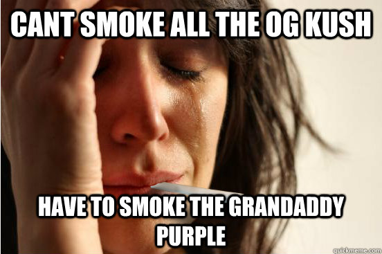 Cant smoke all the OG Kush Have to smoke the grandaddy purple  