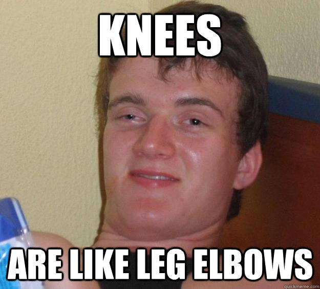 knees are like leg elbows  10 Guy