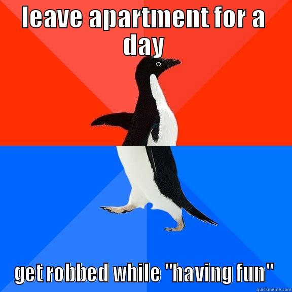 LEAVE APARTMENT FOR A DAY GET ROBBED WHILE 