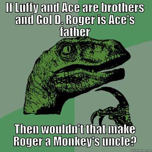 Messed up One Piece family tree - IF LUFFY AND ACE ARE BROTHERS AND GOL D. ROGER IS ACE'S FATHER THEN WOULDN'T THAT MAKE ROGER A MONKEY'S UNCLE? Philosoraptor