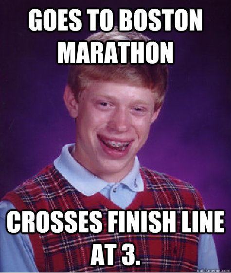 Goes to Boston Marathon Crosses finish line at 3.  - Goes to Boston Marathon Crosses finish line at 3.   Bad Luck Brian