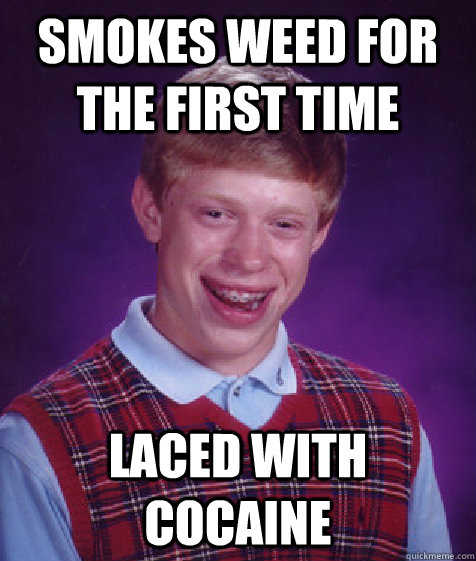 Smokes weed for the first time laced with cocaine   Bad Luck Brian