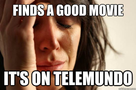 finds a good movie it's on telemundo - finds a good movie it's on telemundo  First World Problems