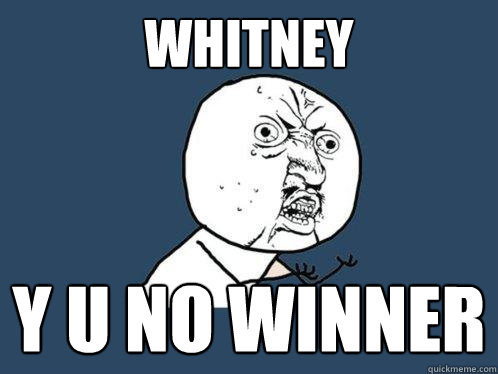 Whitney y u no winner - Whitney y u no winner  Y U No