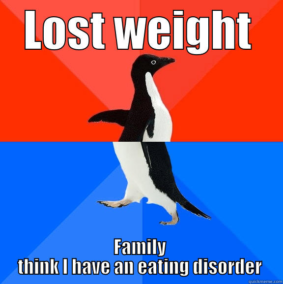 LOST WEIGHT FAMILY THINK I HAVE AN EATING DISORDER Socially Awesome Awkward Penguin