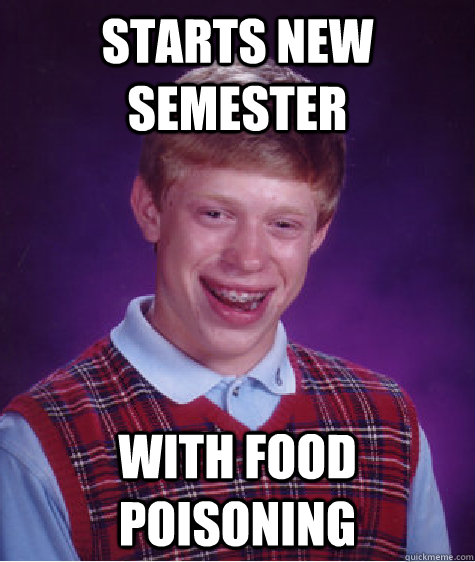 Starts new semester With food poisoning  Bad Luck Brian