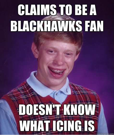 Claims to be a Blackhawks fan Doesn't know what icing is  Bad Luck Brian