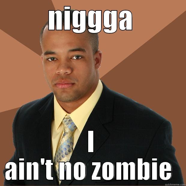 NIGGGA I AIN'T NO ZOMBIE  Successful Black Man