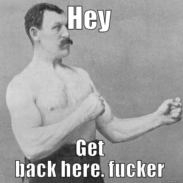 Ever felt like this? - HEY GET BACK HERE. FUCKER overly manly man