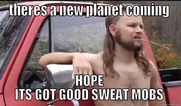 THERES A NEW PLANET COMING HOPE ITS GOT GOOD SWEAT MOBS Almost Politically Correct Redneck