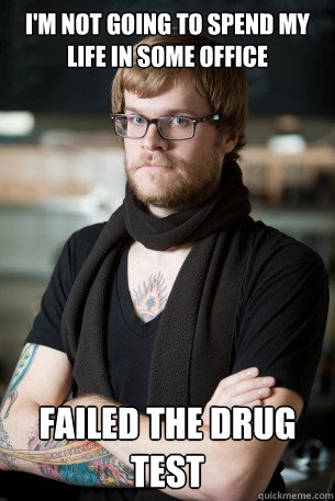 I'm not going to spend my life in some office Failed the drug test  Hipster Barista