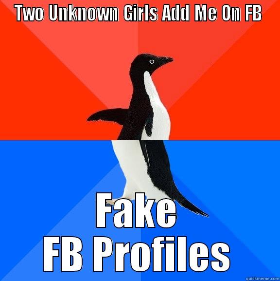 TWO UNKNOWN GIRLS ADD ME ON FB FAKE FB PROFILES Socially Awesome Awkward Penguin